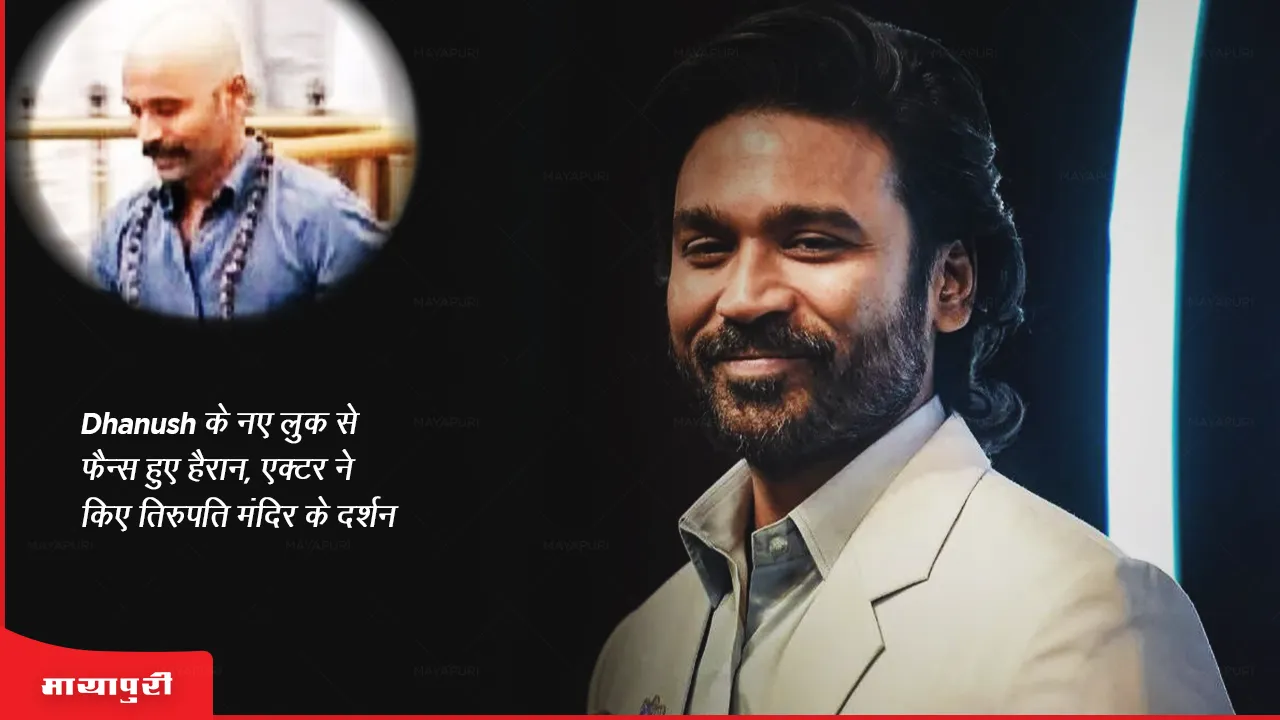 Fans were surprised by Dhanush's new look the actor visited Tirupati temple