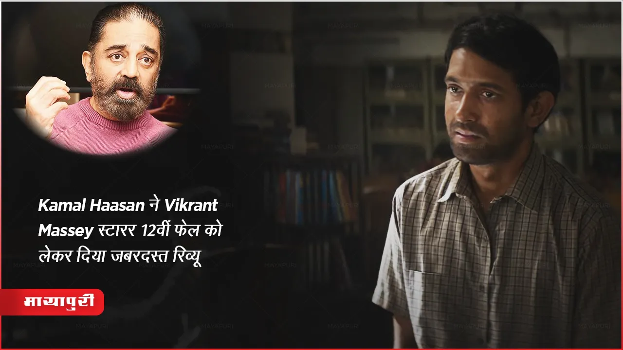 12th Fail Review: Kamal Haasan ने Vikrant Massey स्टारर 12वीं फेल को लेकर दिया जबरदस्त रिव्यू