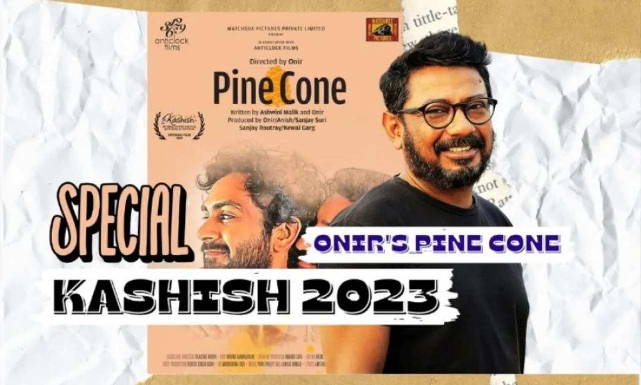 दक्षिण एशिया के सबसे बड़े समलैंगिक फिल्म महोत्सव, कशिश  में ओनिर की फिल्म "पाइन कोन" 