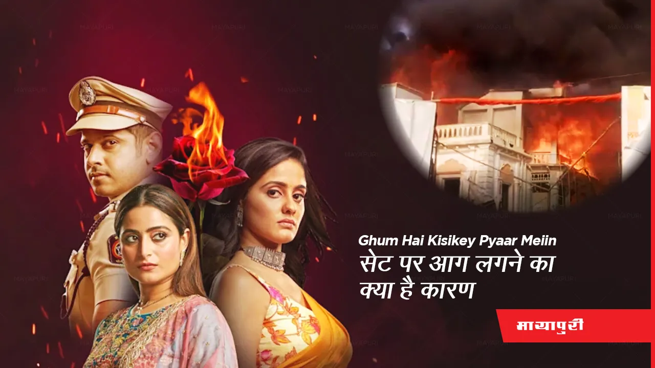 What is the reason behind the fire on the sets of Ghum Hai Kisikey Pyaar Mein Ghum Hai Kisikey Pyaar Mein set catches fire; set burnt extensively