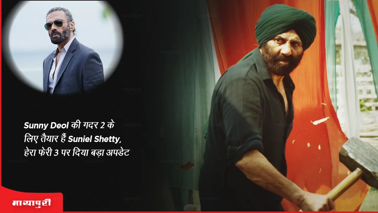 Suniel Shetty is ready for Sunny Deol's Gadar 2, the actor gave a big update on Hera Pheri 3