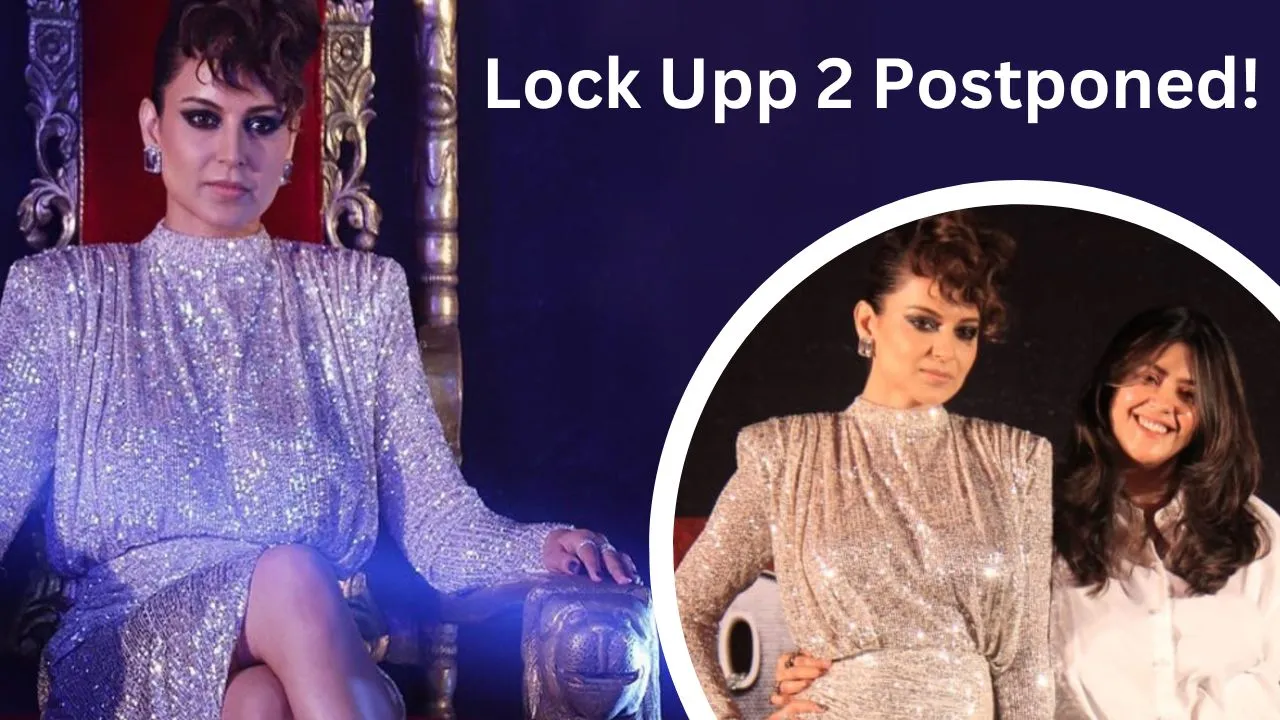 Lock Upp 2 Postponed Kangana Ranaut's show Lock Upp 2 postponed Ekta Kapoor shocked fans