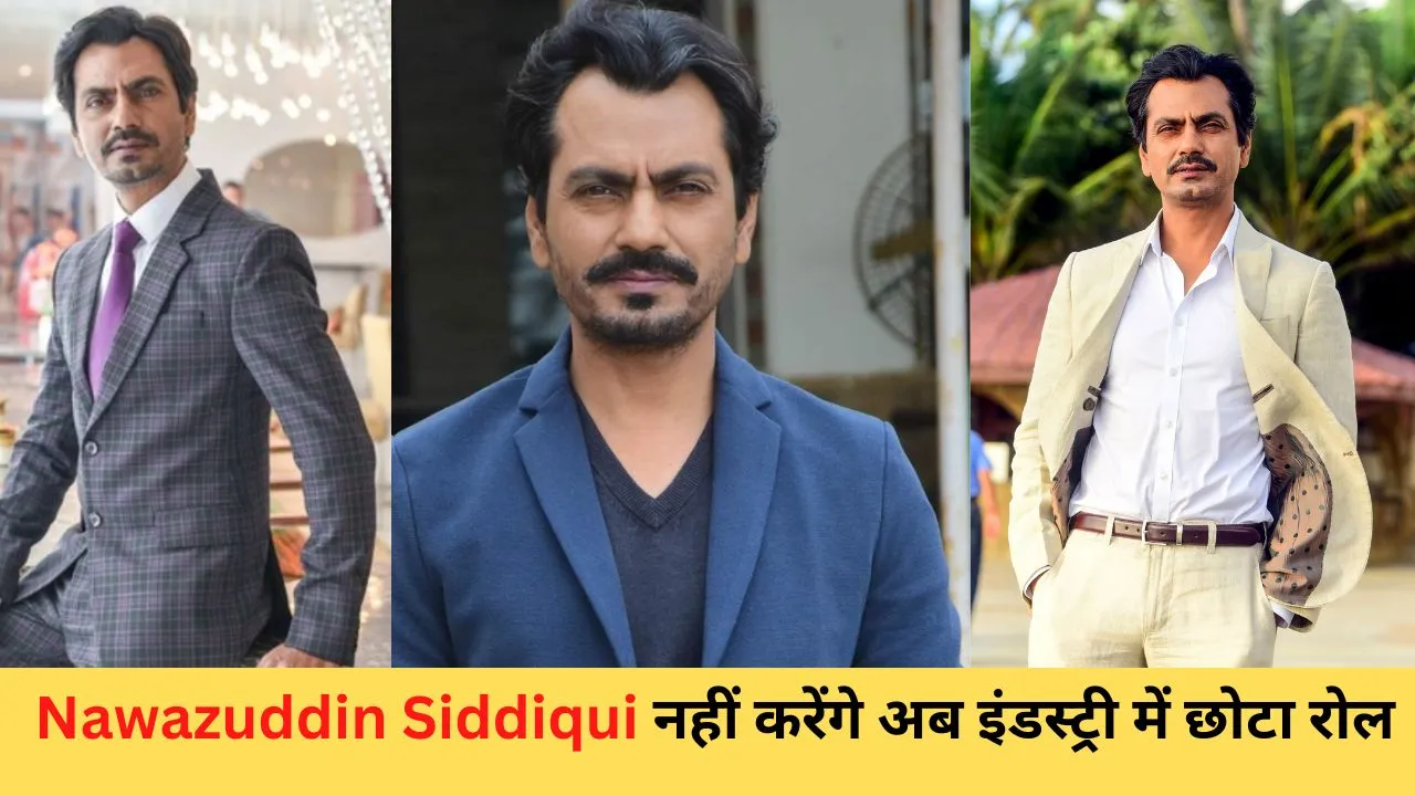 Nawazuddin Siddiqui: Will no longer do small roles in the industry..