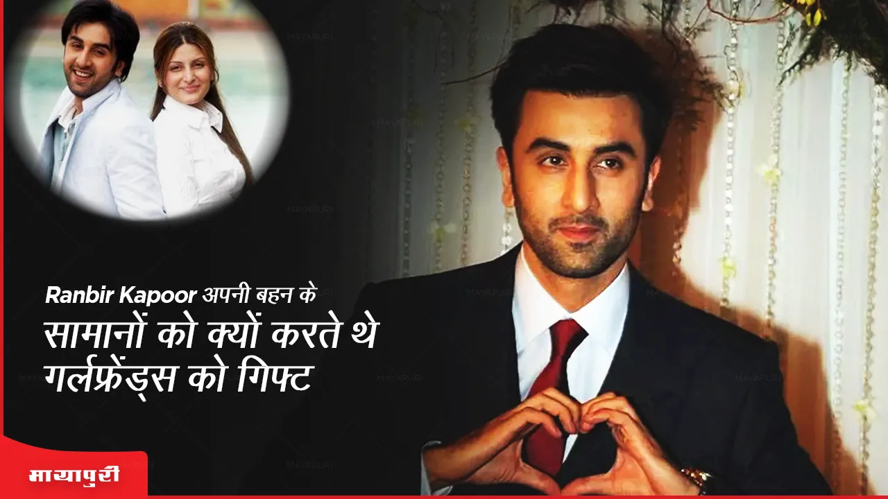 why_did_ranbir_kapoor_gift_his_sisters_belongings_to_his_girlfriends