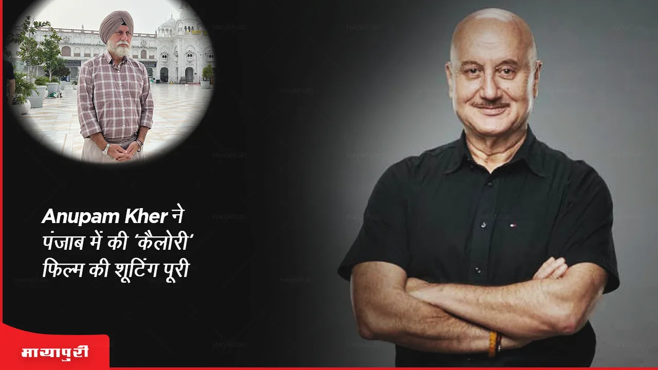 Calorie: Anupam Kher ने पंजाब में की 'कैलोरी' फिल्म की शूटिंग पूरी