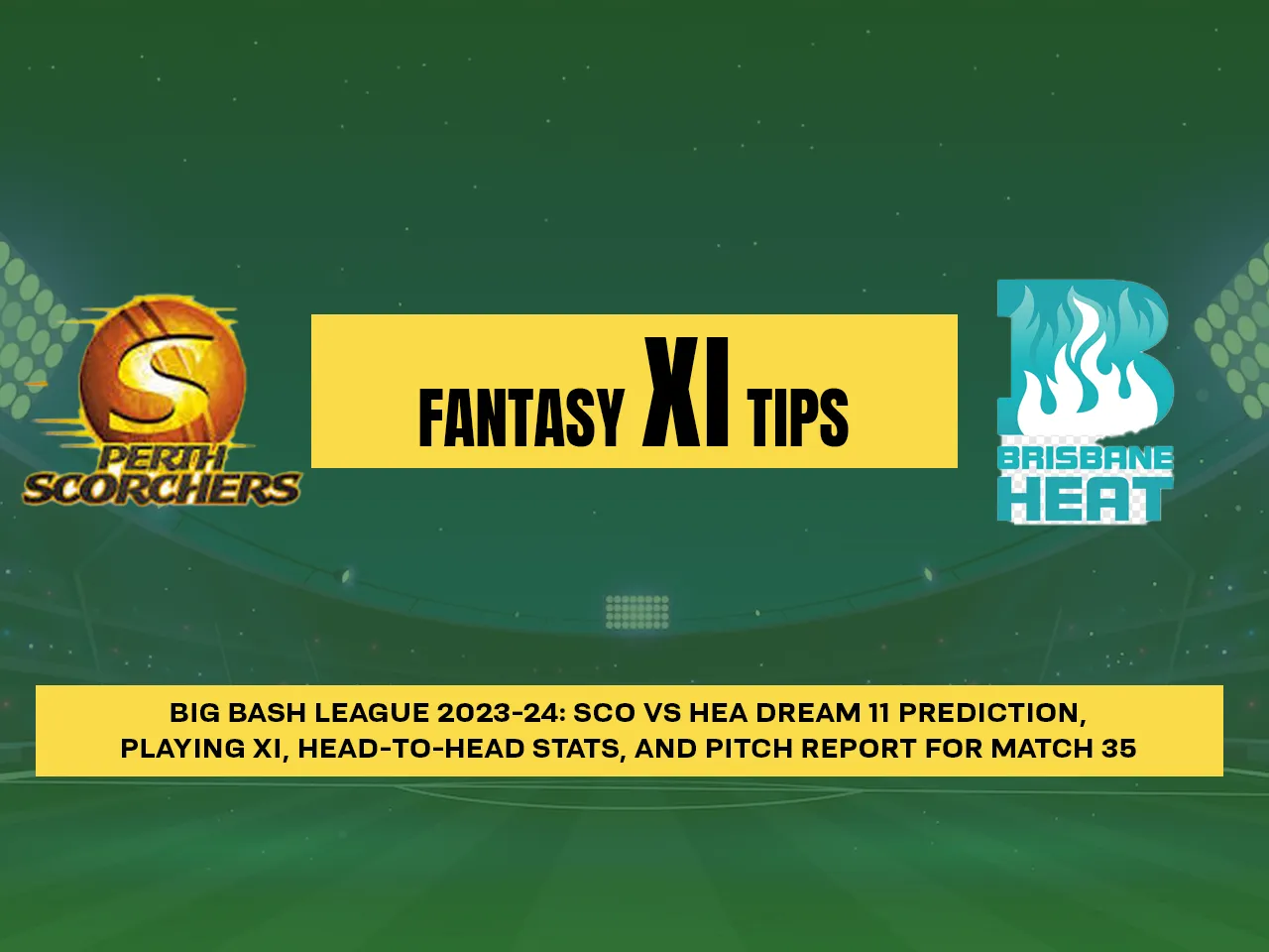 SCO vs HEA Dream11 Prediction, Fantasy Cricket Tips, Playing XI, Pitch Report, & Injury Updates for T20 35th Match, Perth