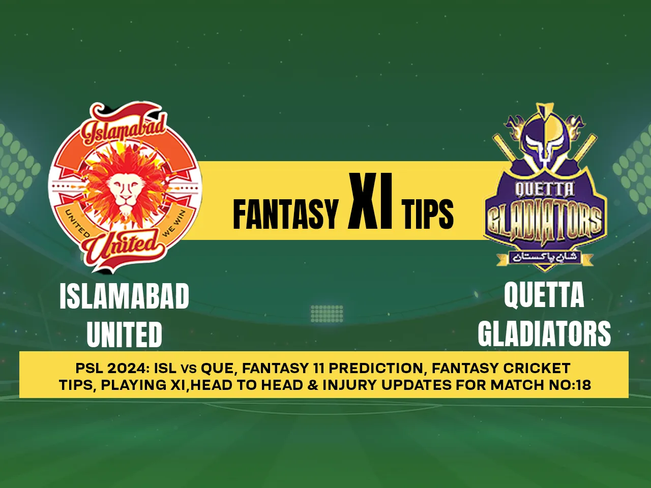 PSL 2024: ISL vs QUE Dream11 Prediction, Playing XI, Head-to-Head stats, and Pitch report for Match 18
