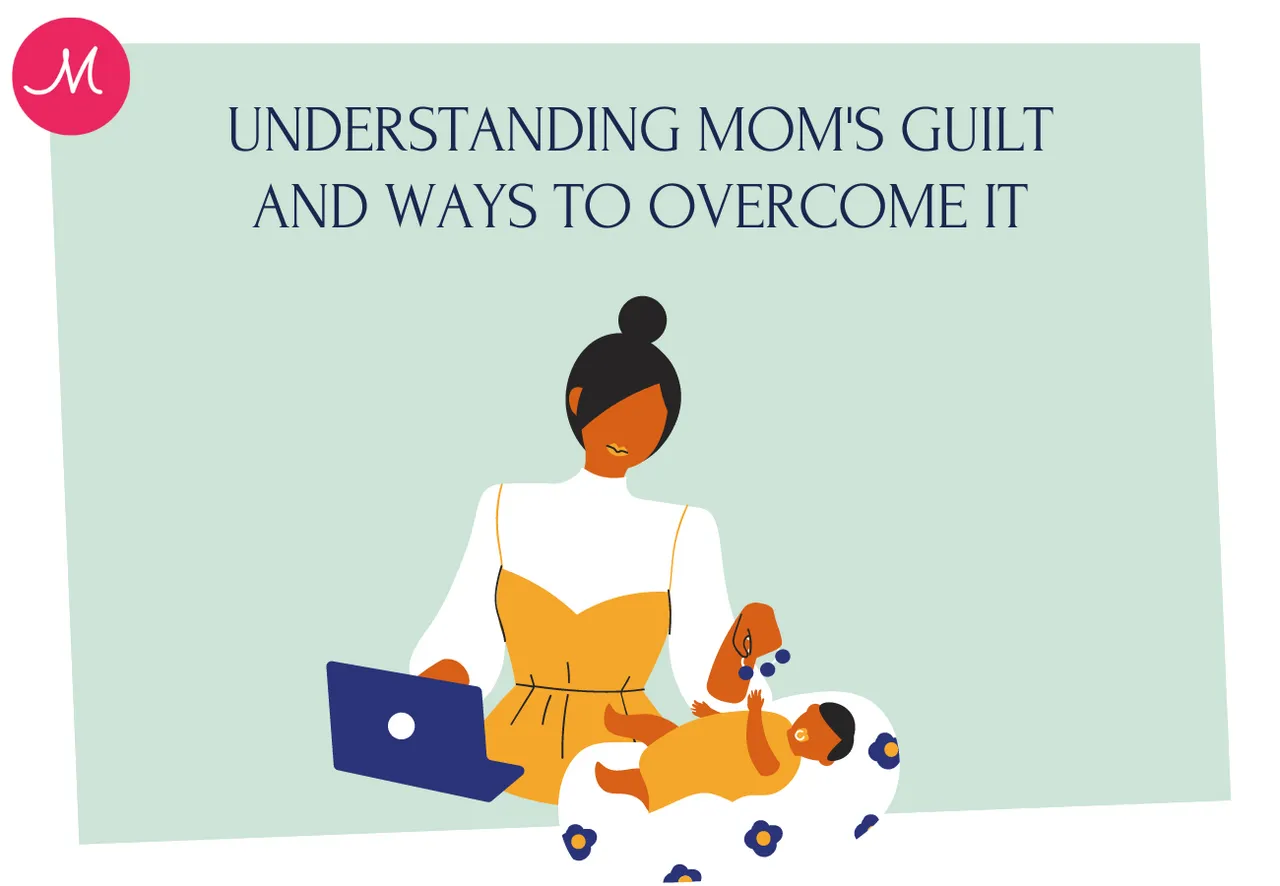 Understanding Mom's Guilt and Ways to Overcome it