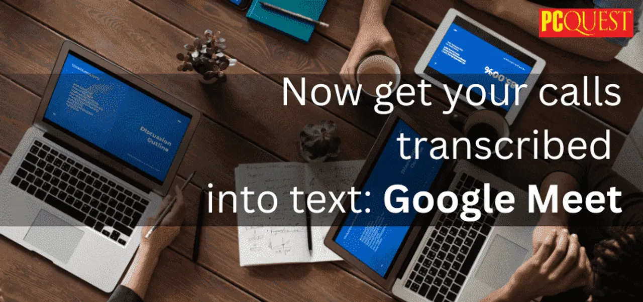 Now get your calls transcribed into text Google Meet 1 1 1 1