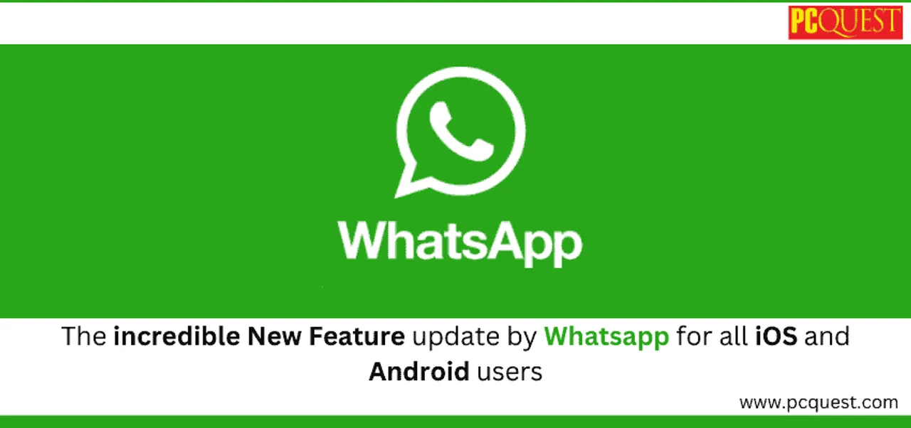 The incredible New Feature update by Whatsapp for all iOS and Android users