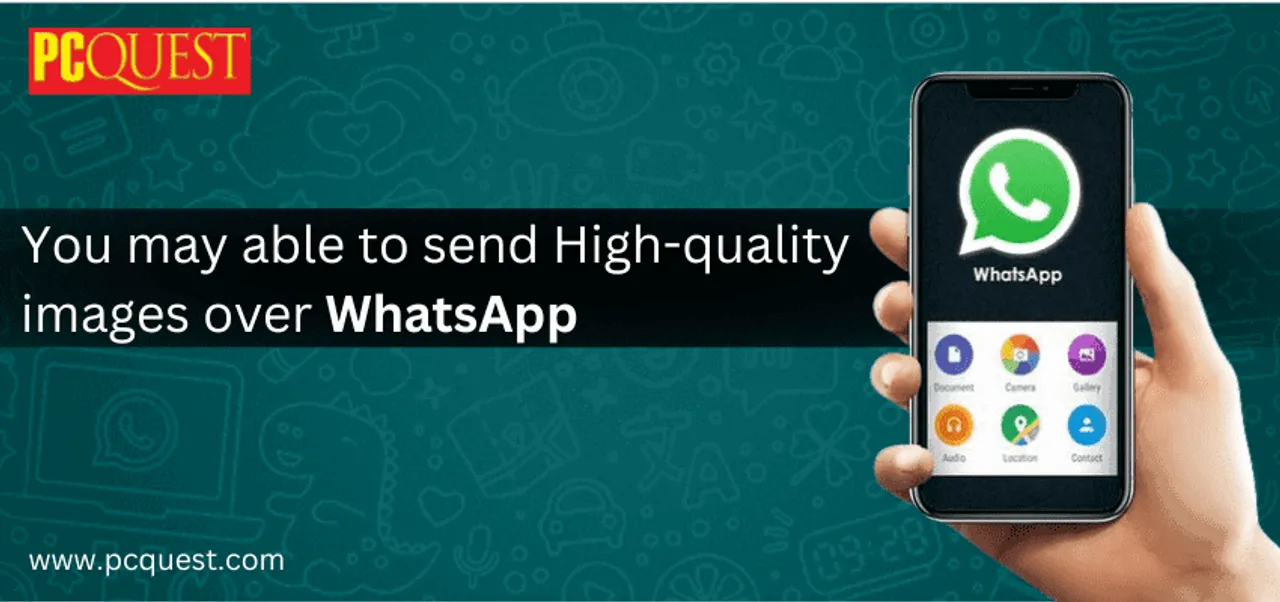 You may able to send High quality images over WhatsApp 1
