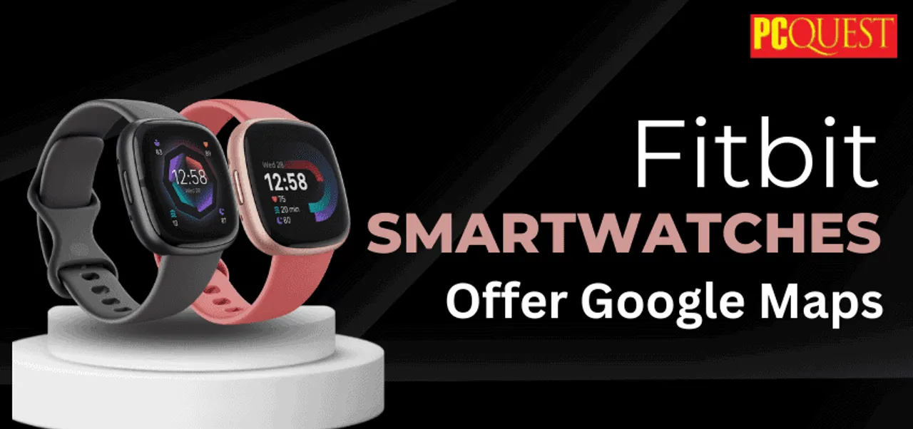 Fitbit smartwatches offer Google Maps Is it true