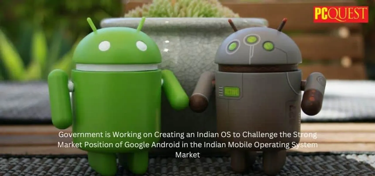 Government is Working on Creating an Indian OS to Challenge the Strong Market Position of Google Android in the Indian Mobile Operating System Market
