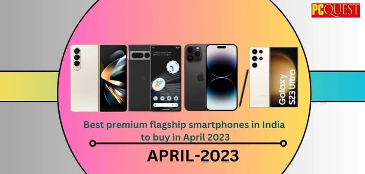 Samsung Galaxy Z Fold 4 Samsung Galaxy S23 Ultra and more Best premium flagship smartphones in India to buy in April 2023