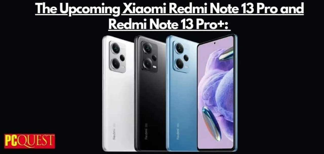 The Upcoming Xiaomi Redmi Note 13 Pro and Redmi Note 13 Pro+: Specifications and More