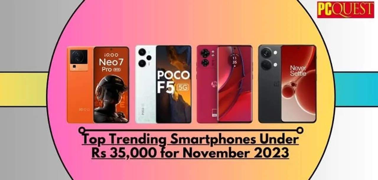 Top Trending Smartphones Available in India for November 2023 Priced Under Rs 35,000