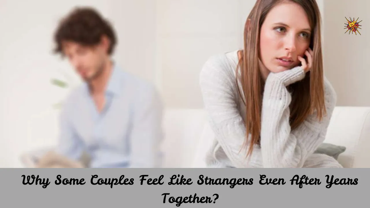 Why Some Couples Feel Like Strangers Even After Years Together?