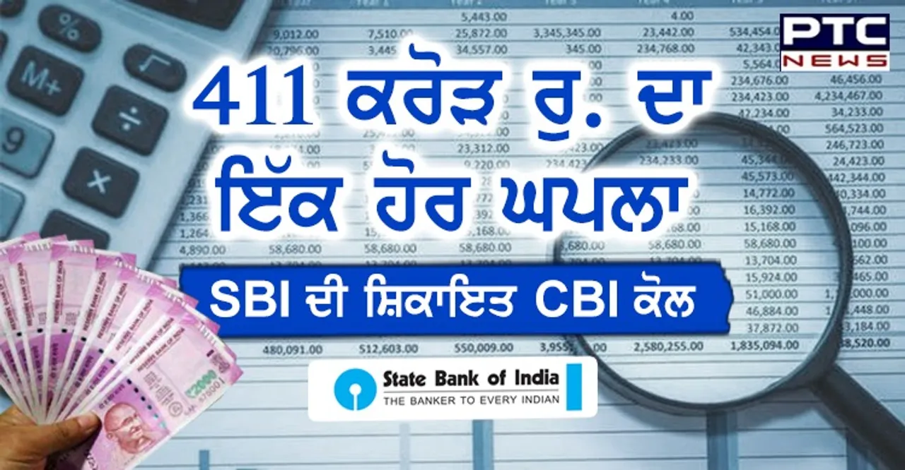 411 ਕਰੋੜ ਰੁ. ਦਾ ਇੱਕ ਹੋਰ ਘਪਲਾ, SBI ਦੀ ਸ਼ਿਕਾਇਤ CBI ਕੋਲ