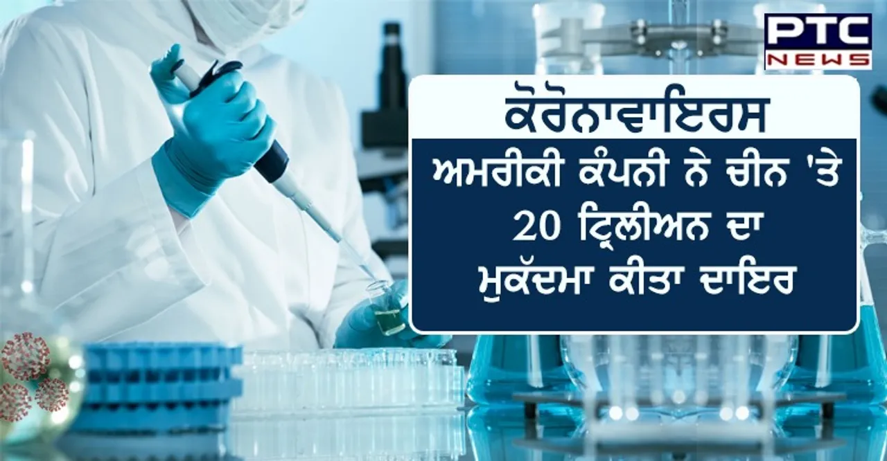 ਕੋਰੋਨਾਵਾਇਰਸ : ਅਮਰੀਕੀ ਕੰਪਨੀ ਨੇ ਚੀਨ 'ਤੇ 20 ਟ੍ਰਿਲੀਅਨ ਦਾ ਮੁਕੱਦਮਾ ਕੀਤਾ ਦਾਇਰ