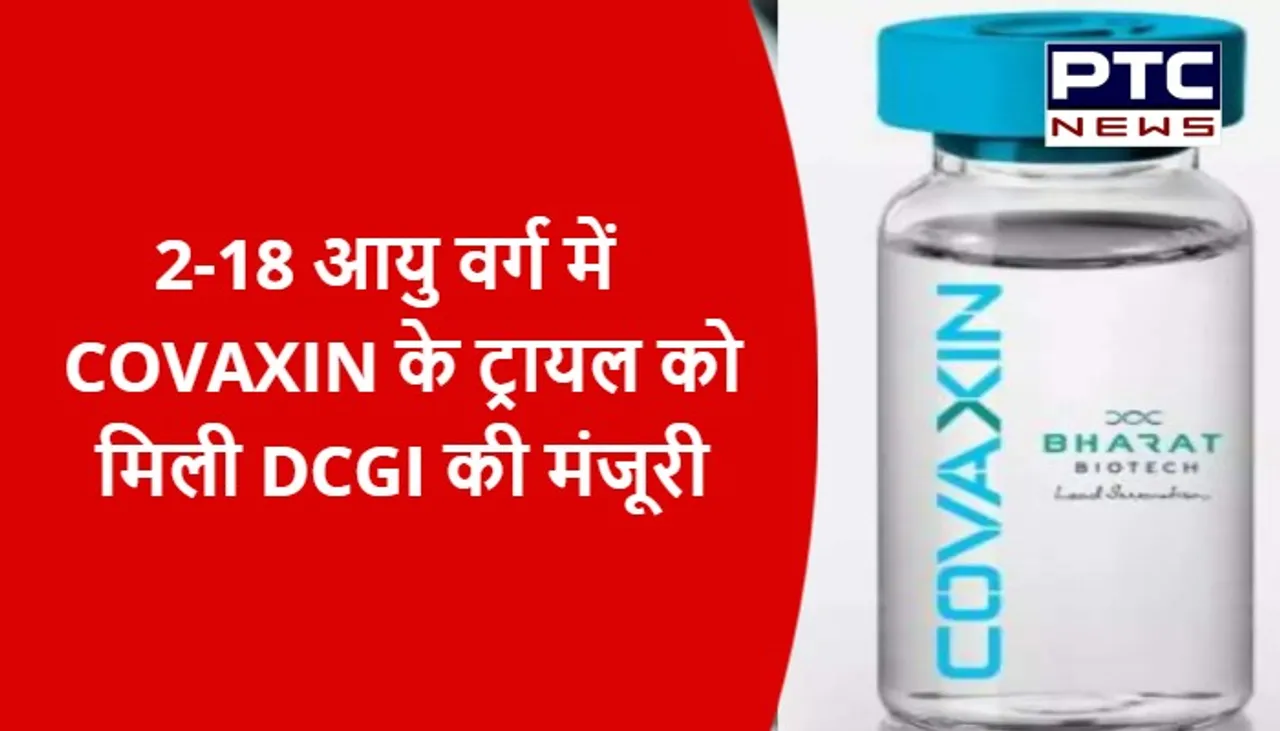 2-18 आयु वर्ग में COVAXIN के ट्रायल को मिली DCGI की मंजूरी