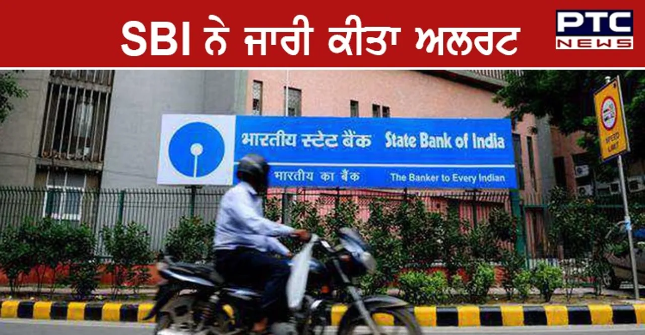 SBI ਨੇ ਆਪਣੇ ਸਾਰੇ ਗਾਹਕਾਂ ਲਈ ਜਾਰੀ ਕੀਤਾ ਅਲਰਟ , ਜਾਣੋਂ ਕਿਉਂ