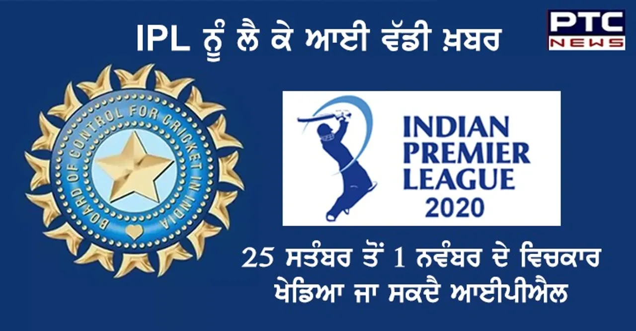 IPL ਨੂੰ ਲੈ ਕੇ ਆਈ ਵੱਡੀ ਖ਼ਬਰ, 25 ਸਤੰਬਰ ਤੋਂ 1 ਨਵੰਬਰ ਦੇ ਵਿਚਕਾਰ ਖੇਡਿਆ ਜਾ ਸਕਦੈ ਆਈਪੀਐਲ