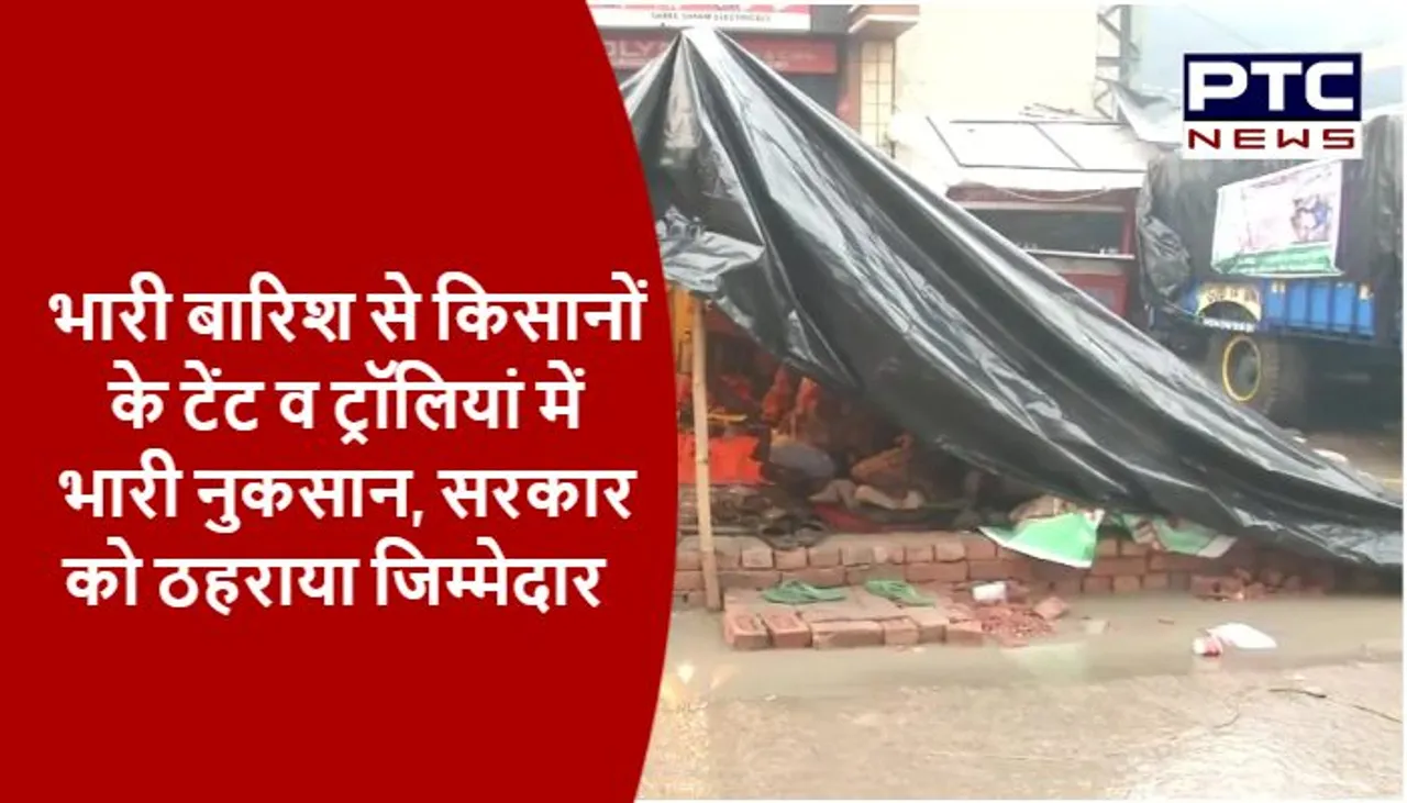 भारी बारिश से किसानों के टेंट व ट्रॉलियां में भारी नुकसान, सरकार को ठहराया जिम्मेदार