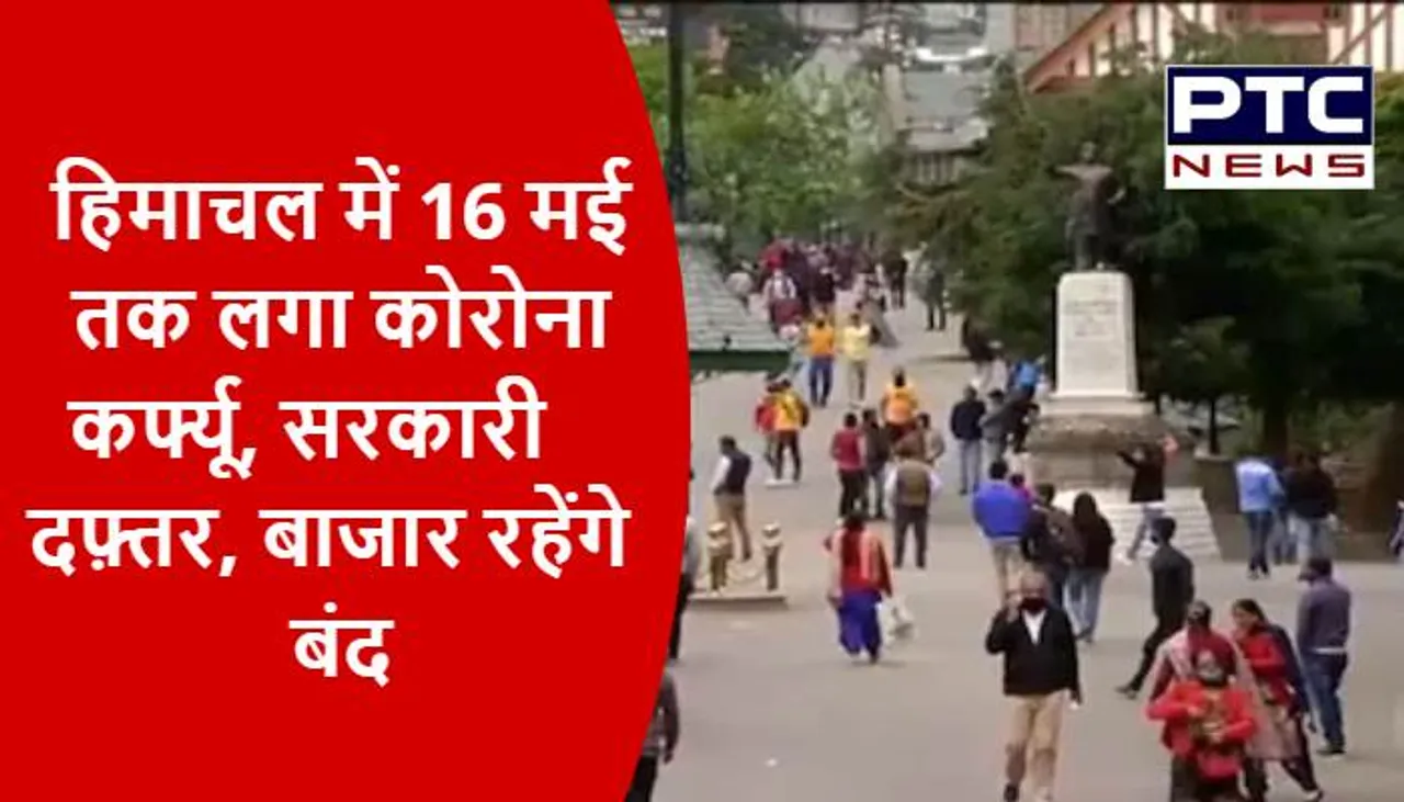 हिमाचल में 16 मई तक लगा कोरोना कर्फ्यू, सरकारी दफ़्तर, बाजार रहेंगे बंद