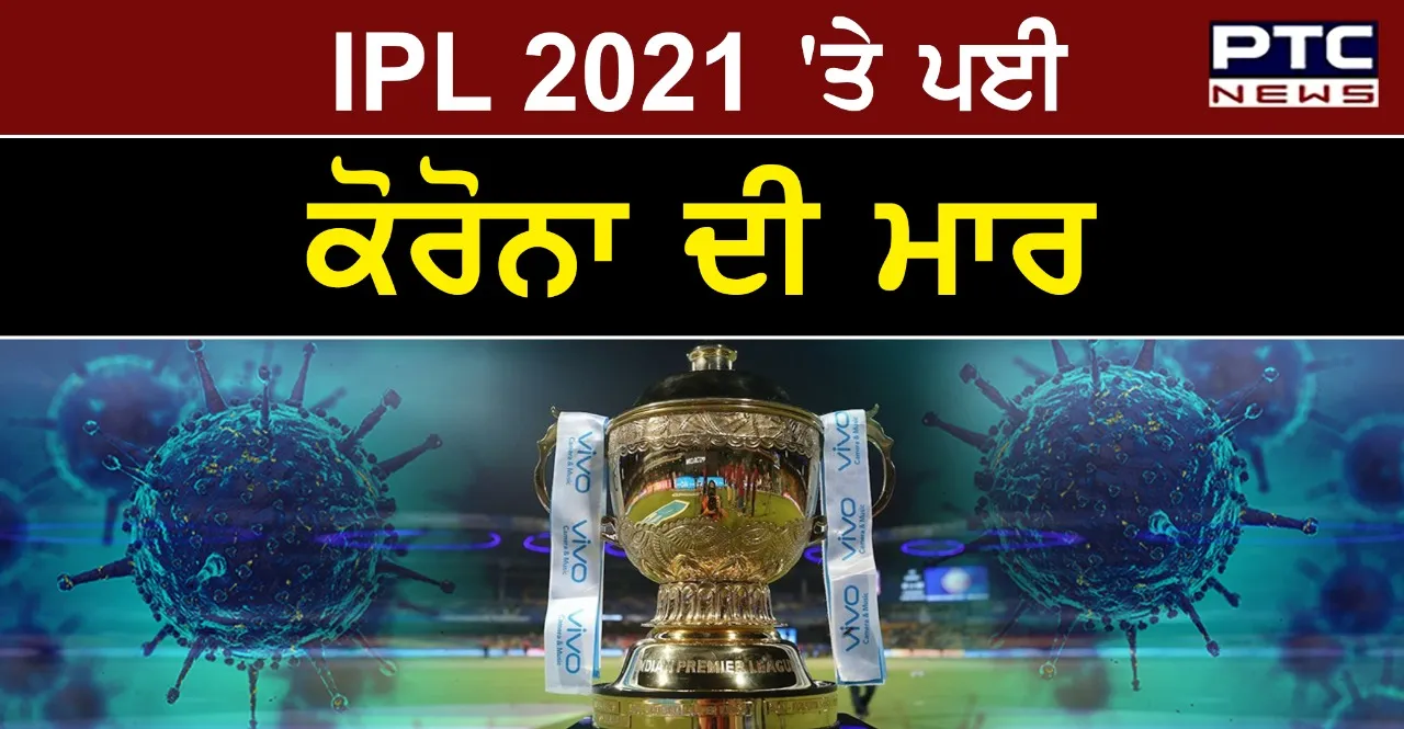 IPL 2021 :  2 ਖਿਡਾਰੀ ਆਏ ਕੋਰੋਨਾ ਪਾਜ਼ੀਟਿਵ , ਅੱਜ ਦਾ IPL 2021 ਮੈਚ ਹੋਇਆ ਮੁਲਤਵੀ 