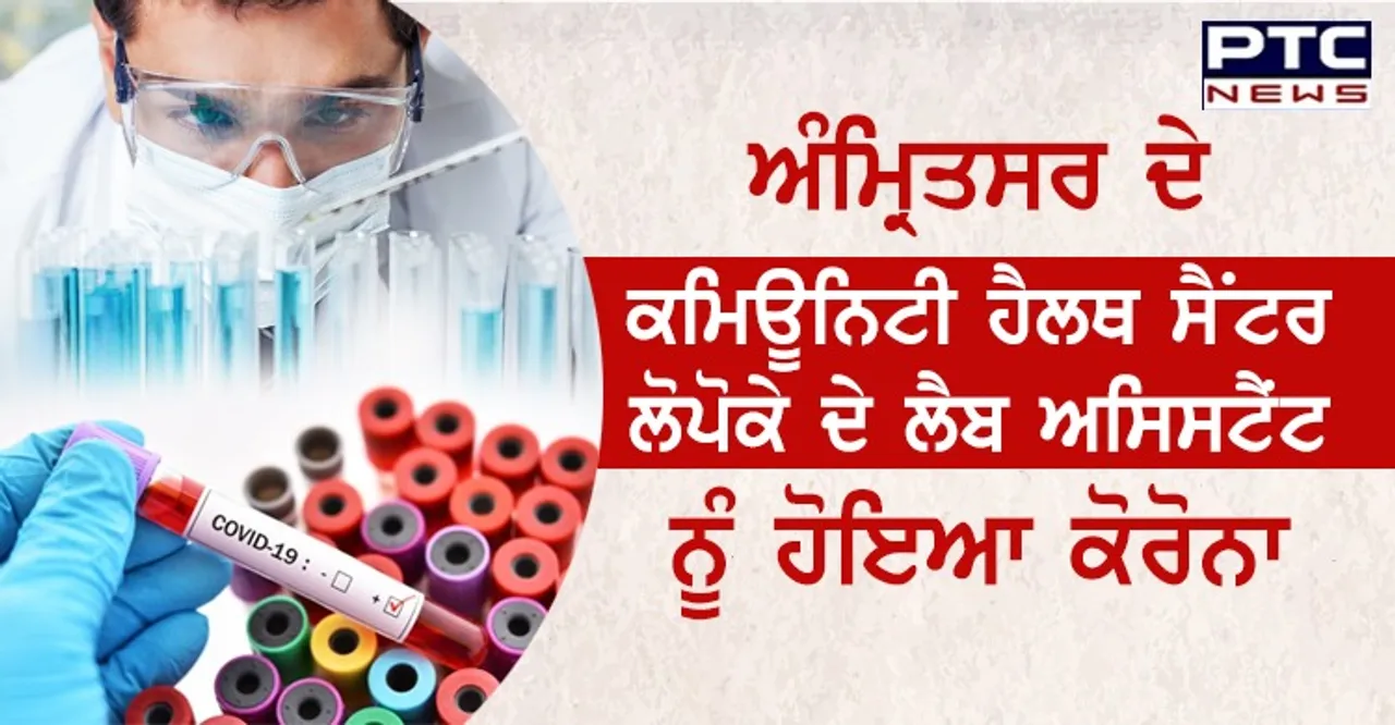 ਅੰਮ੍ਰਿਤਸਰ ਦੇ ਕਮਿਊਨਿਟੀ ਹੈਲਥ ਸੈਂਟਰ ਲੋਪੋਕੇਦੇ ਲੈਬ ਅਸਿਸਟੈਂਟ ਨੂੰ ਹੋਇਆ ਕੋਰੋਨਾ