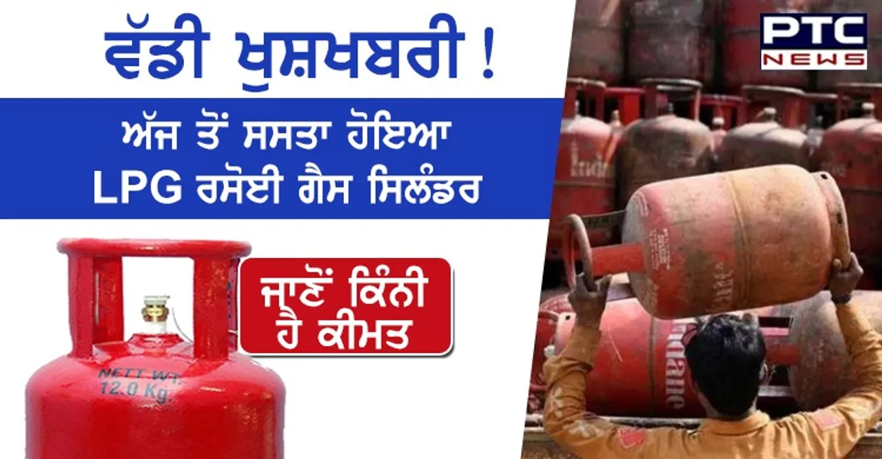 ਵੱਡੀ ਖੁਸ਼ਖਬਰੀ ! ਅੱਜ ਤੋਂ ਸਸਤਾ ਹੋਇਆ LPG ਰਸੋਈ ਗੈਸ ਸਿਲੰਡਰ , ਜਾਣੋਂ ਕਿੰਨੀ ਹੈ ਕੀਮਤ