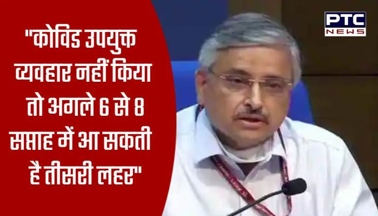 "कोविड उपयुक्त व्यवहार नहीं किया तो अगले 6 से 8 सप्ताह में आ सकती है तीसरी लहर"