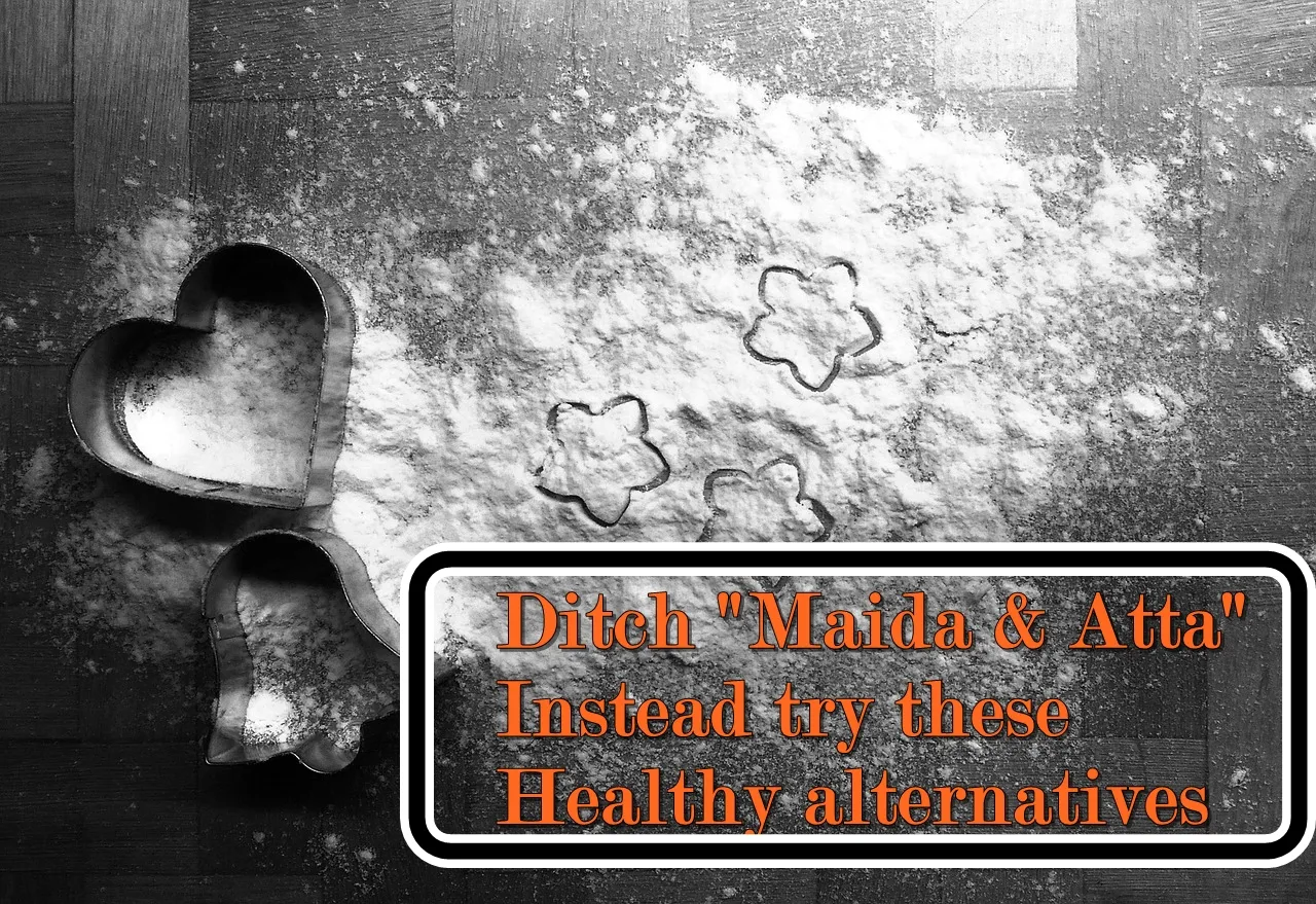 Ditch Maida and Atta instead try these healthy alternatives