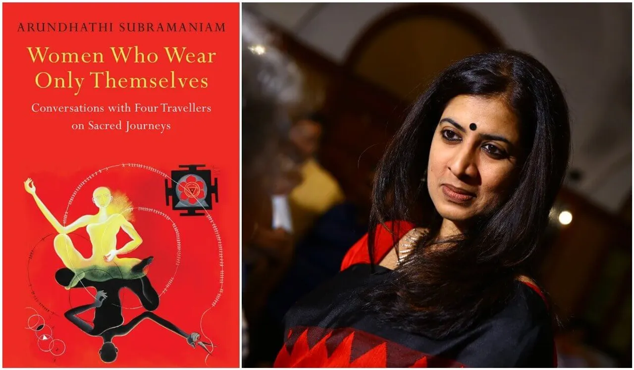 Women Who Wear Only Themselves: Conversations With Four Travellers On  Sacred Journeys by Arundhathi Subramaniam