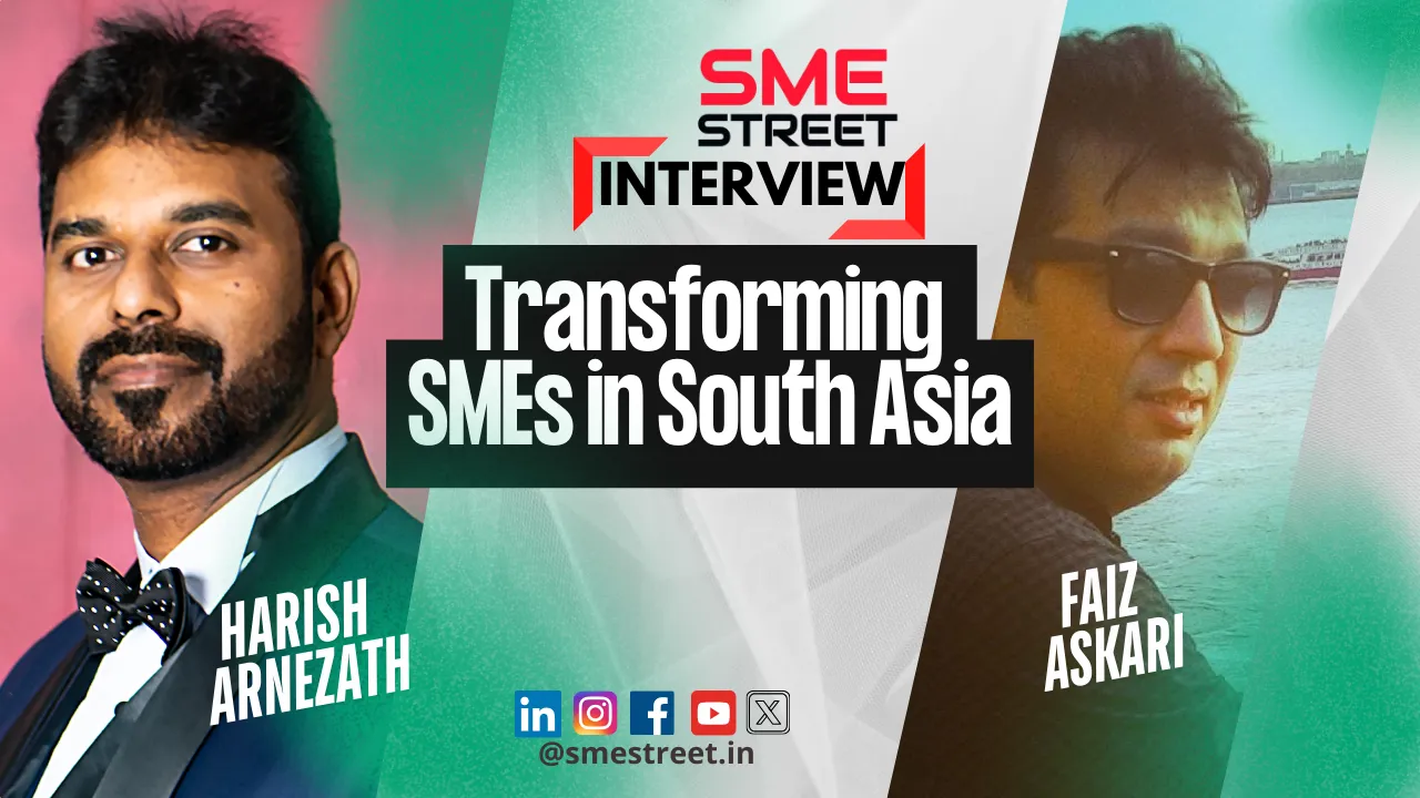 SMESTREET INTERVIEW Transforming SMEs in South Asia HARISH ARNEZATH FAIZ ASKARI 