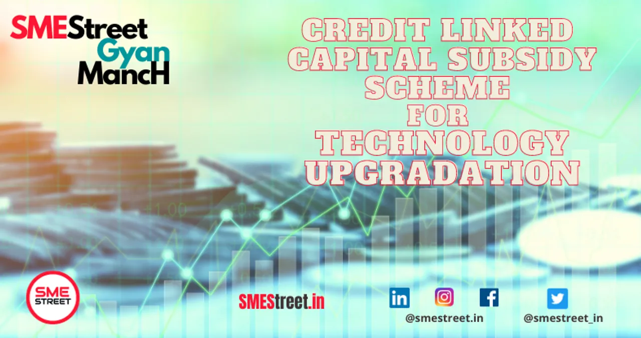 SMEStreet Gyan Manch, MSME Schemes, Credit Linked Capital Subsidy Scheme for Technology Upgradation, Credit Linked Scheme, CLCSS
