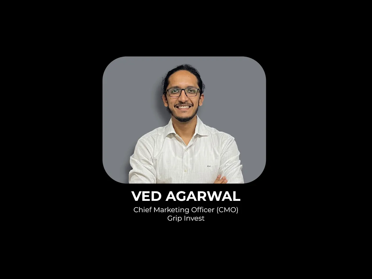 Ved Agarwal joins Grip Invest as CMO