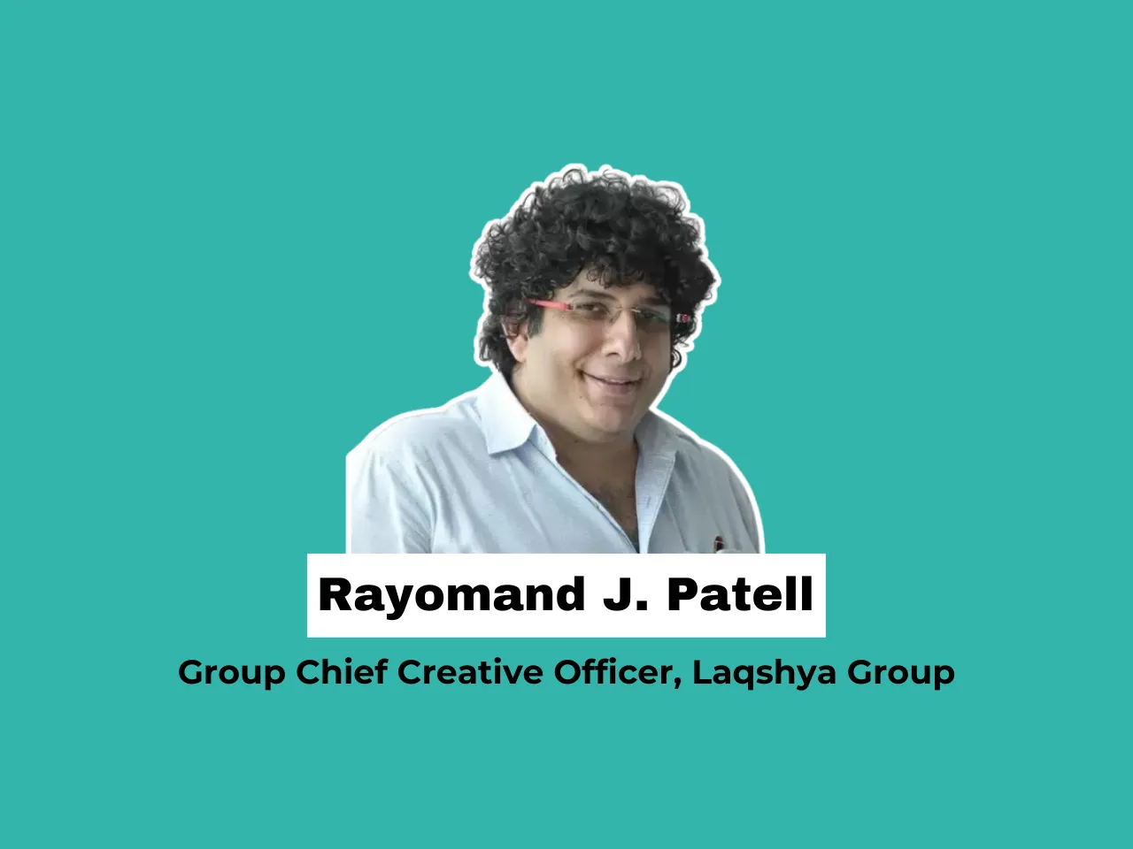 Rayomand J. Patell joins Laqshya Group as Group Chief Creative Officer