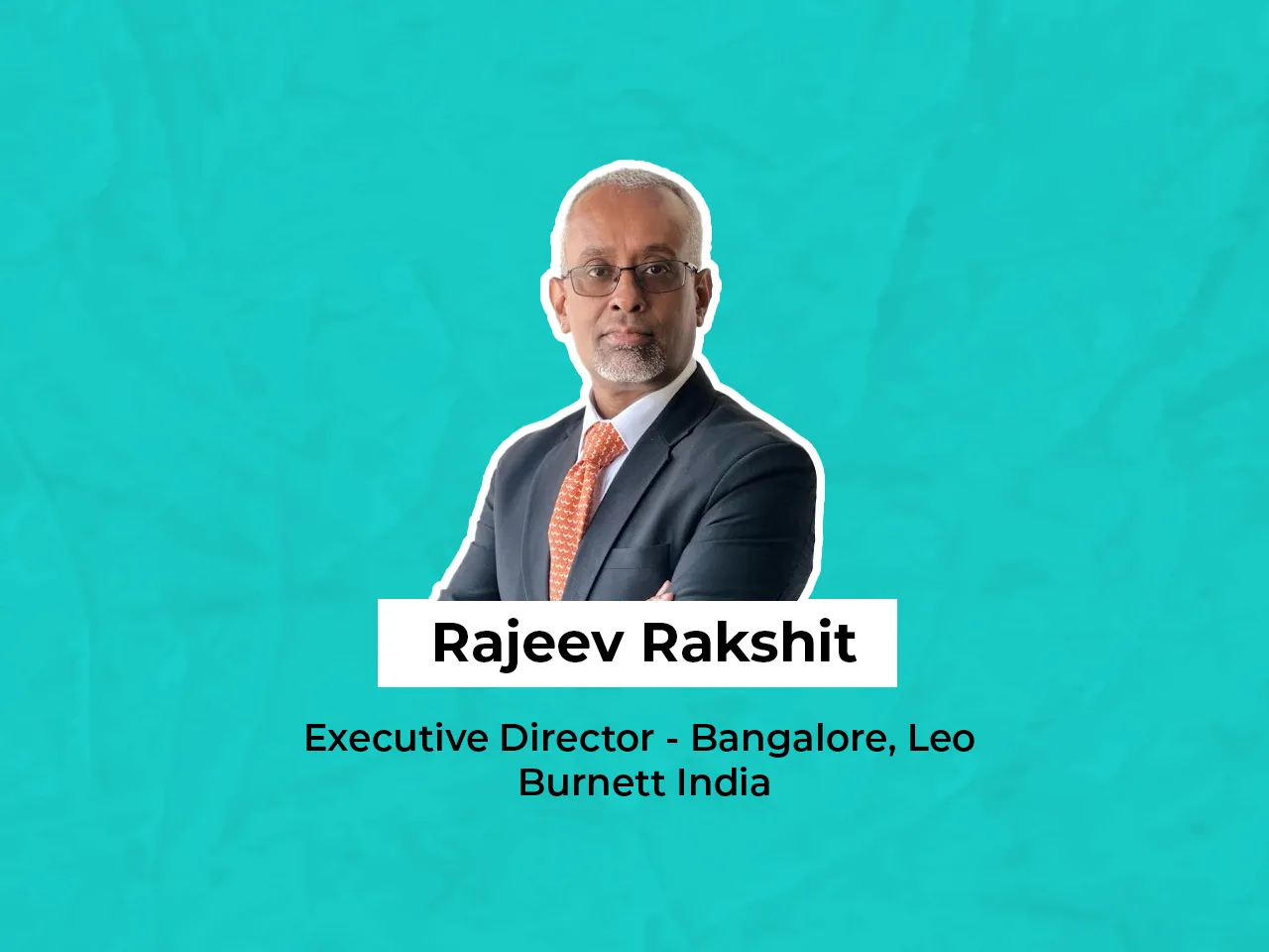 Leo Burnett India onboards Rajeev Rakshit as Executive Director, Bangalore