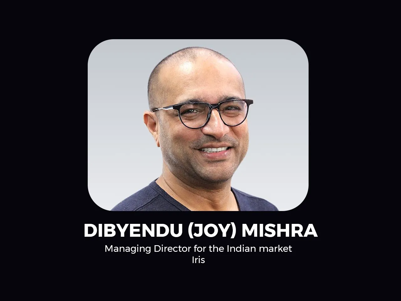 Iris appoints Dibyendu (Joy) Mishra as the Managing Director for the Indian market