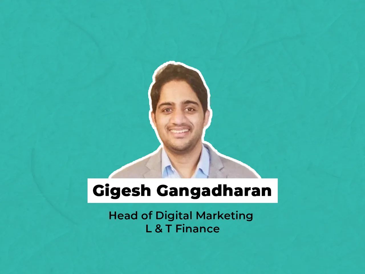 Gigesh Gangadharan joins L&T Finance as Head of Digital Marketing
