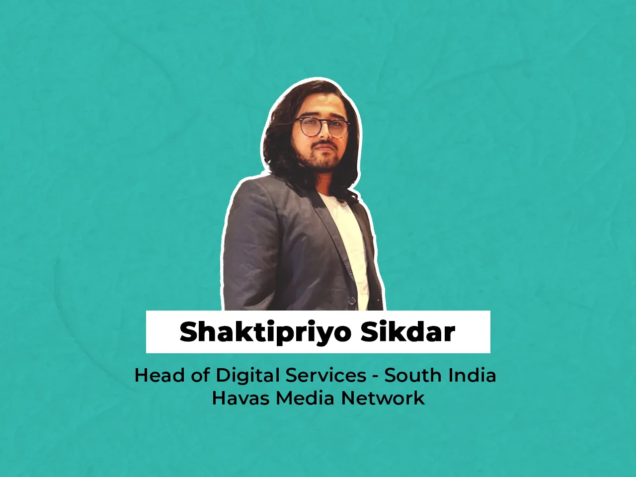 Shaktipriyo Sikdar joins Havas Media Network as the Head of Digital Services - South India