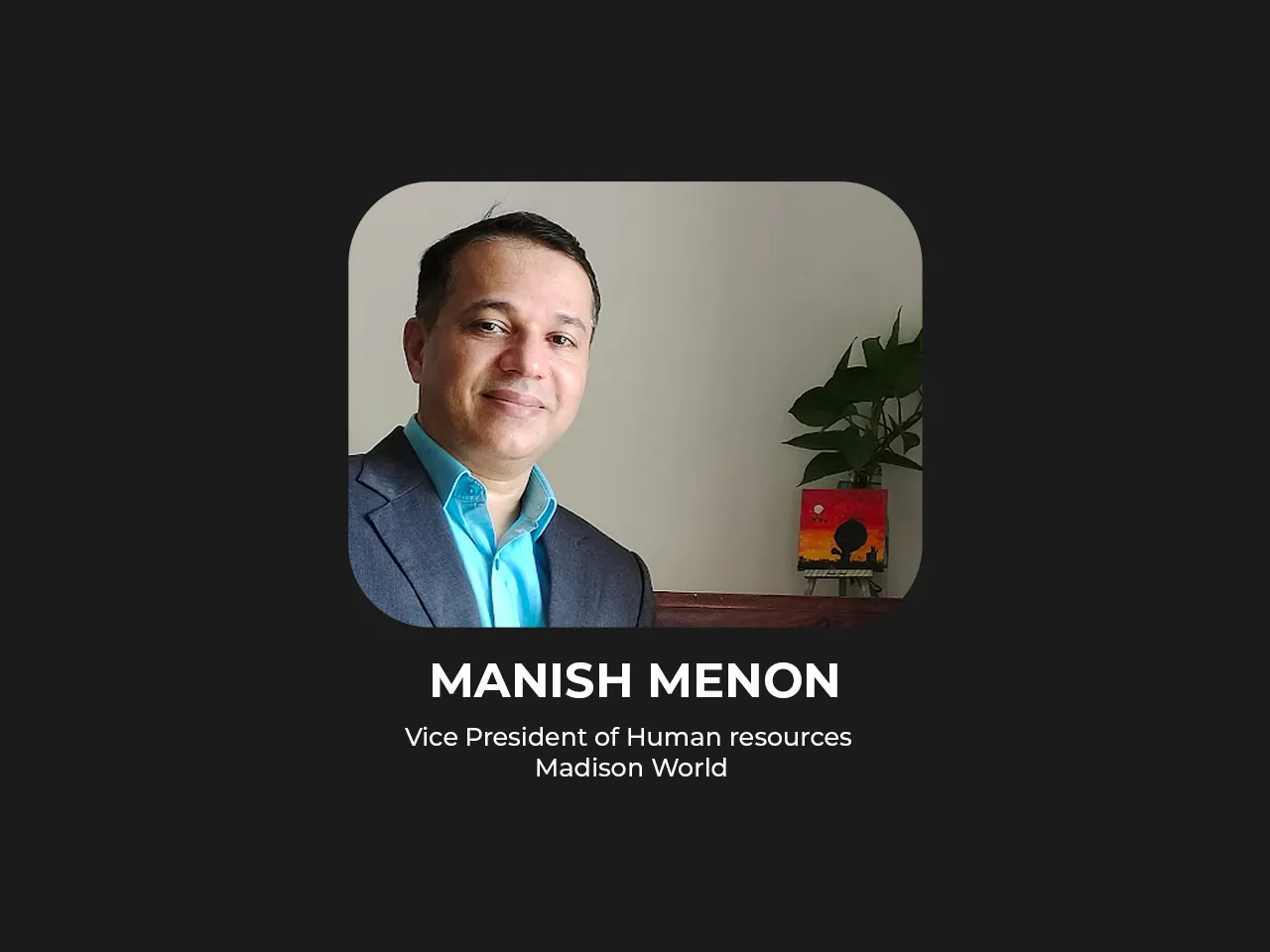 Manish Menon joins Madison World to Head Human Resources