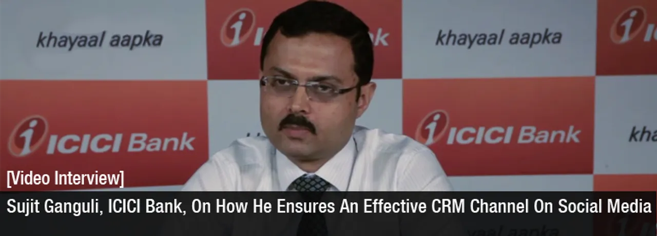 [Video Interview] Sujit Ganguli, ICICI Bank, On Ensuring An Effective Social Media CRM Channel