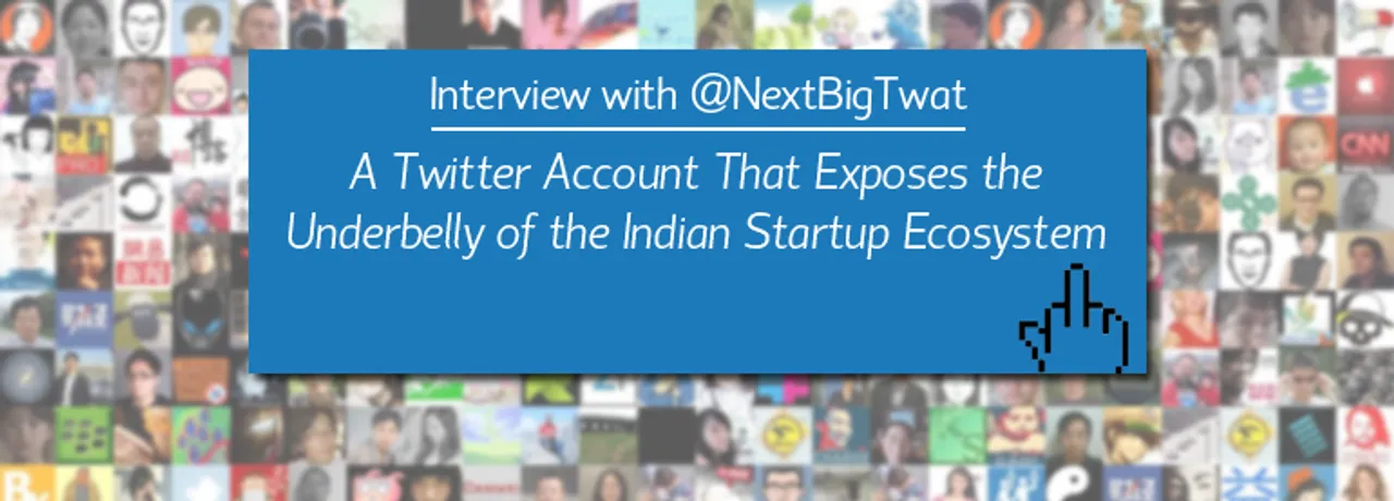 Interview with @NextBigTwat – A Twitter Account That Exposes the Underbelly of the Indian Startup Ecosystem