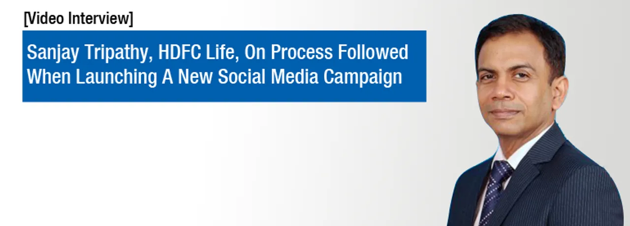 [Video Interview] Sanjay Tripathy, HDFC Life, On Process Followed When Launching A New Social Media Campaign