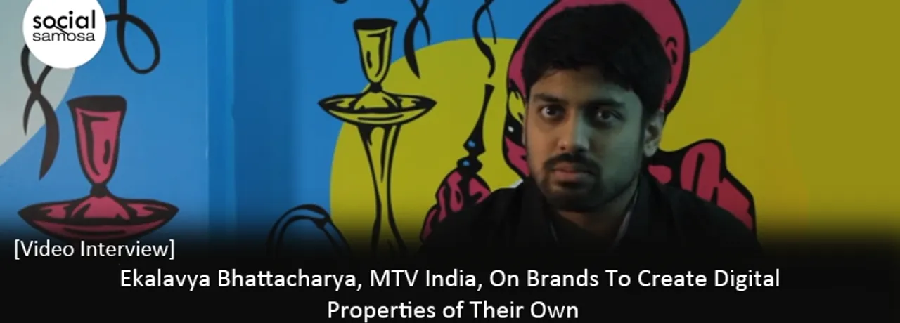 [Video Interview] Ekalavya Bhattacharya, MTV India, on The Importance of Creating Digital Properties by Brands