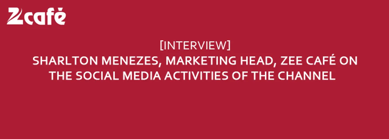 [Interview] Sharlton Menezes, Marketing Head, Zee Café, on their Social Media Strategy