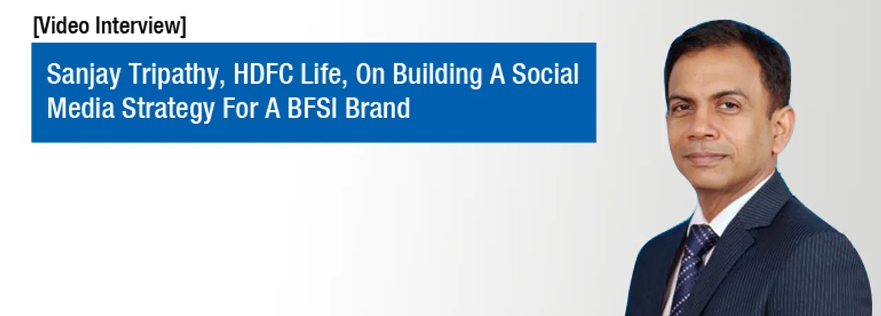 [Video Interview] Sanjay Tripathy, HDFC Life, On Building Social Media Strategy For a BFSI Brand