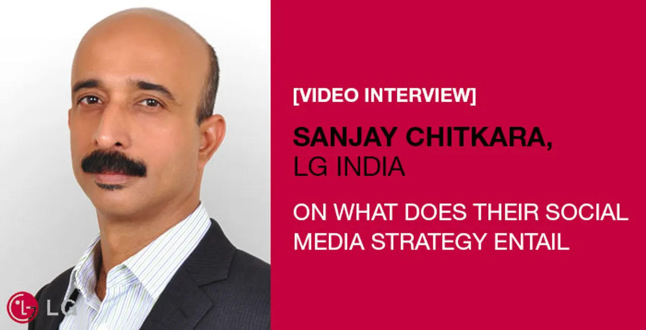 [Video Interview] Sanjay Chitkara, LG India, On What Their Social Media Strategy Entails